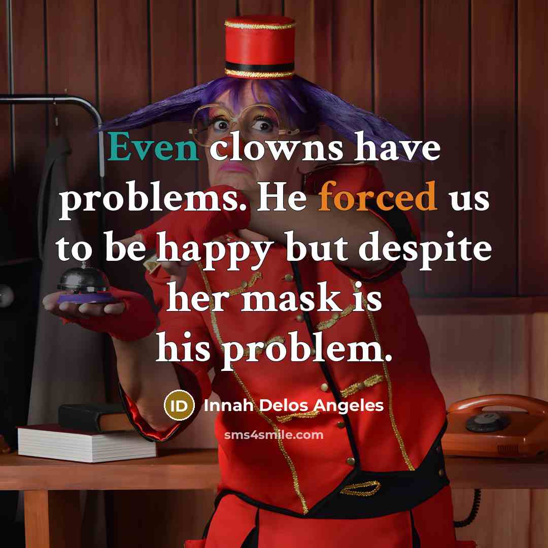 “Even clowns have problems. He forced us to be happy but despite her mask is his problem.” quote by Innah Delos Angeles