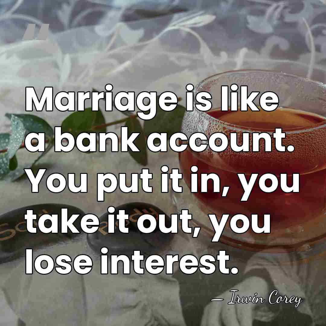 Marriage is like a bank account. You put it in, you take&hellip; - Irwin Corey