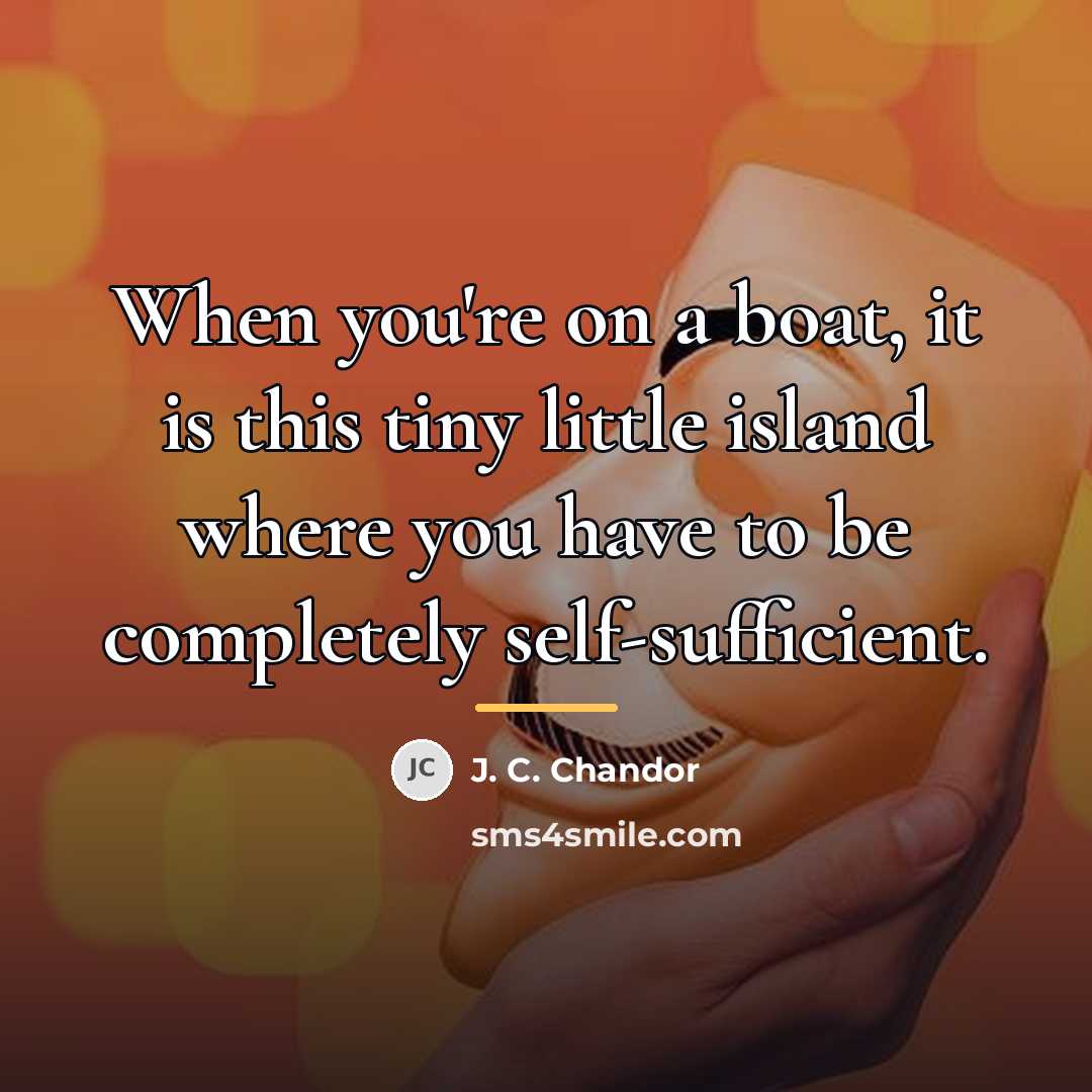 “When you're on a boat, it is this tiny little…” quote by J. C. Chandor