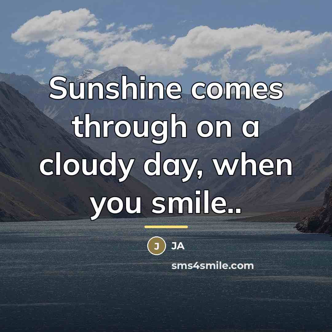 “Sunshine comes through on a cloudy day, when you smile..…” quote by Ja