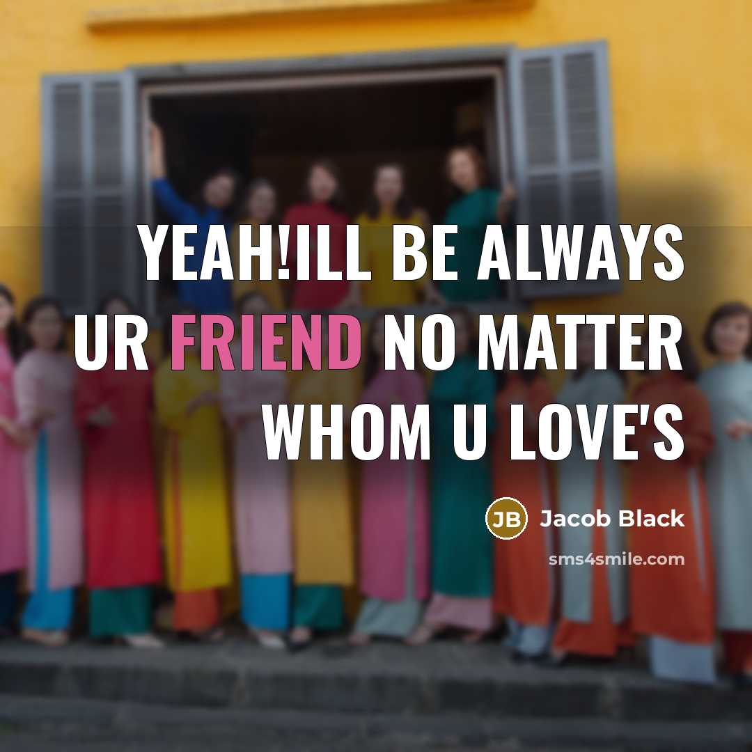 “Yeah!ill be always ur friend no matter whom u love's…” quote by Jacob Black