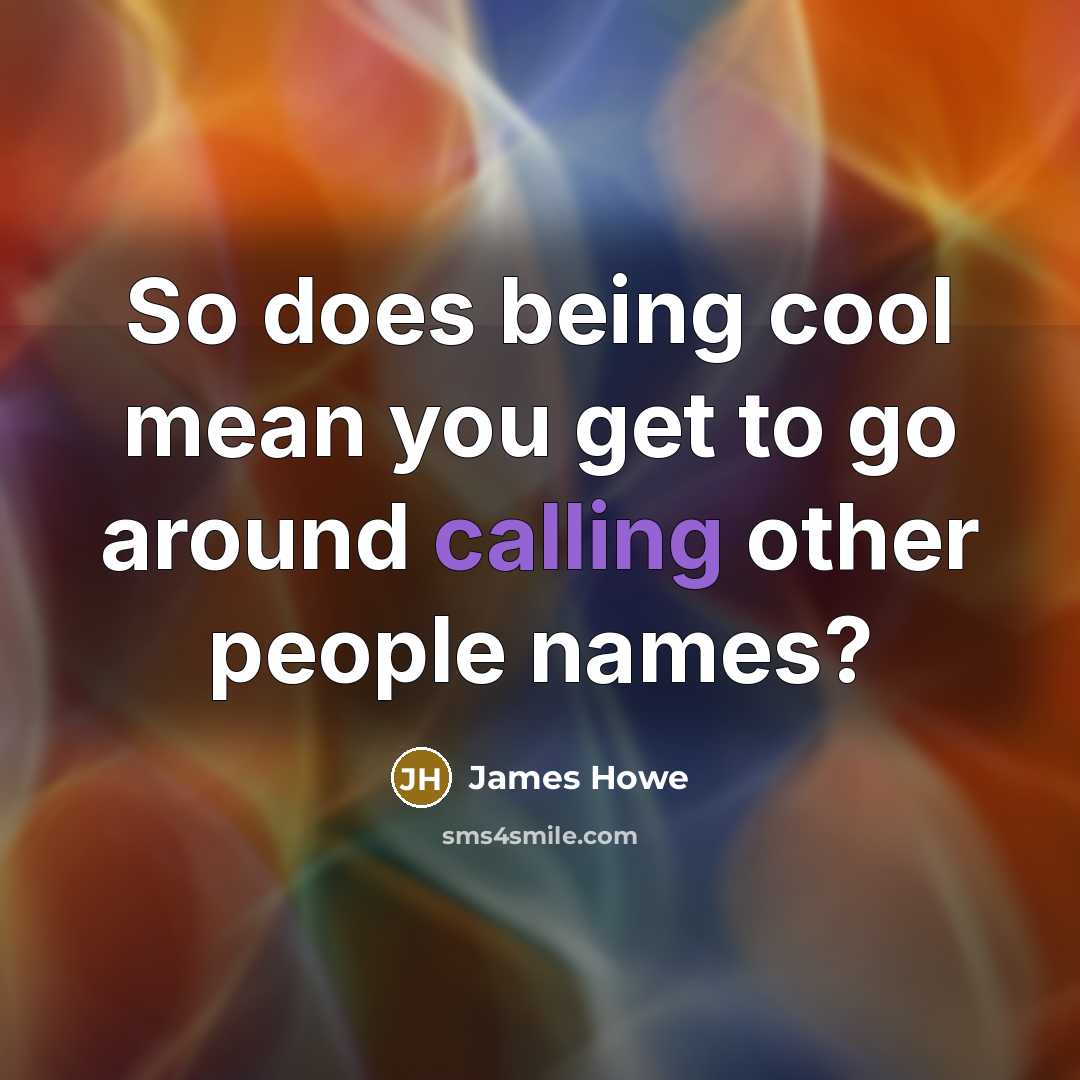 “So does being cool mean you get to go around…” quote by James Howe