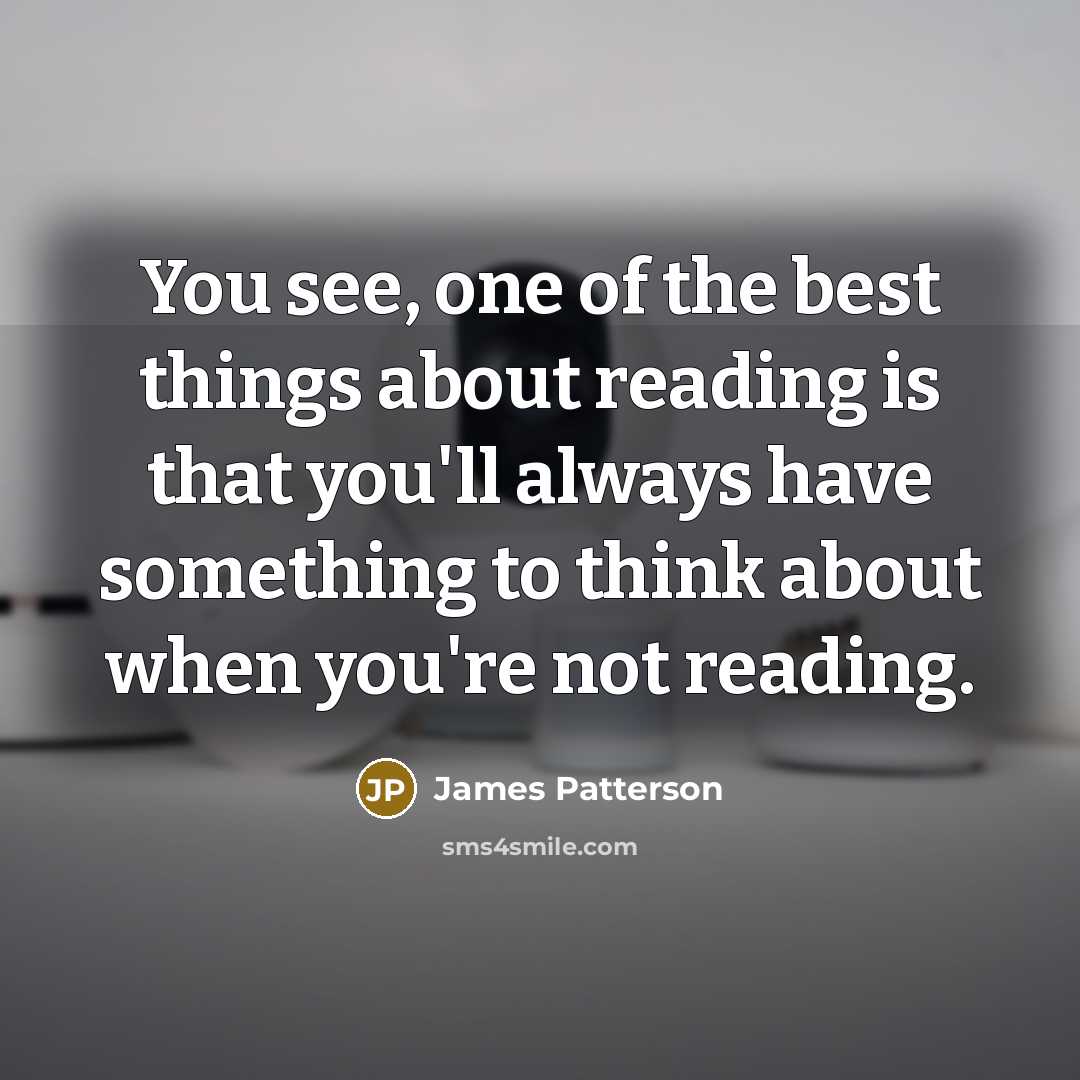 “You see, one of the best things about reading is…” quote by James Patterson