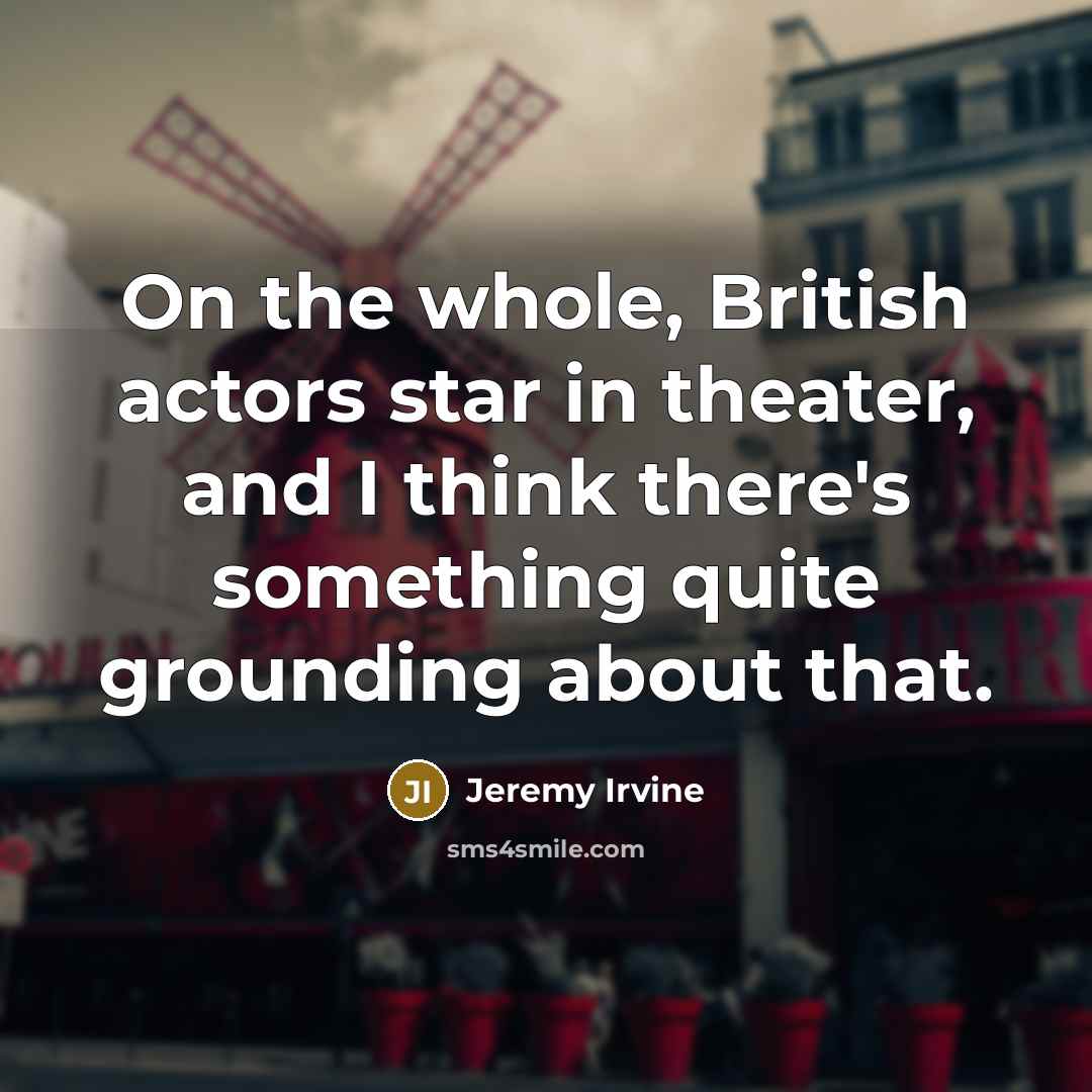 “On the whole, British actors star in theater, and I…” quote by Jeremy Irvine
