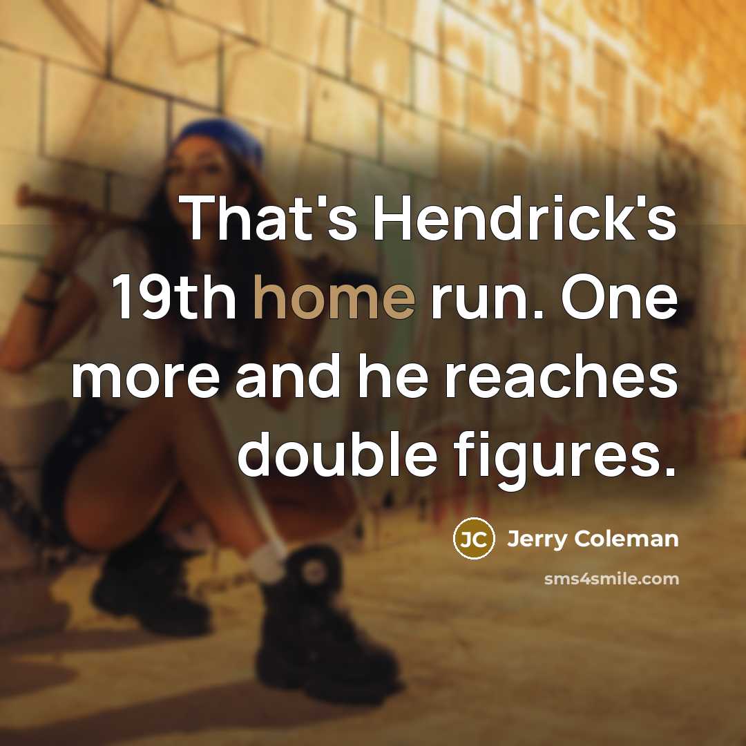 “That's Hendrick's 19th home run. One more and he reaches…” quote by Jerry Coleman