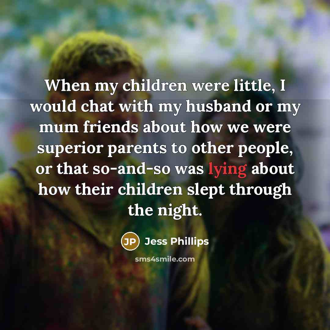 “When my children were little, I would chat with my…” quote by Jess Phillips