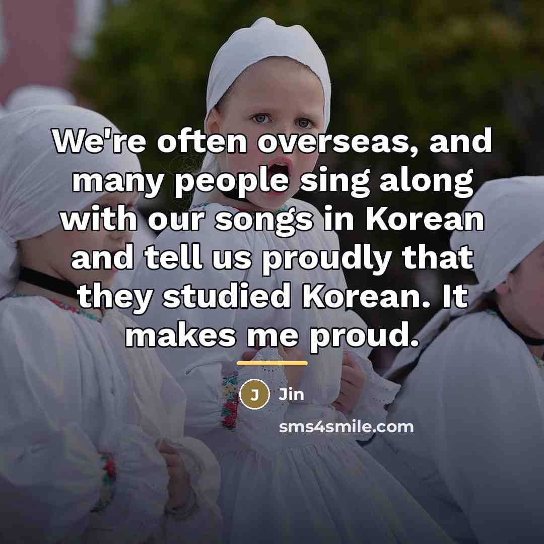 “We're often overseas, and many people sing along with our…” quote by Jin
