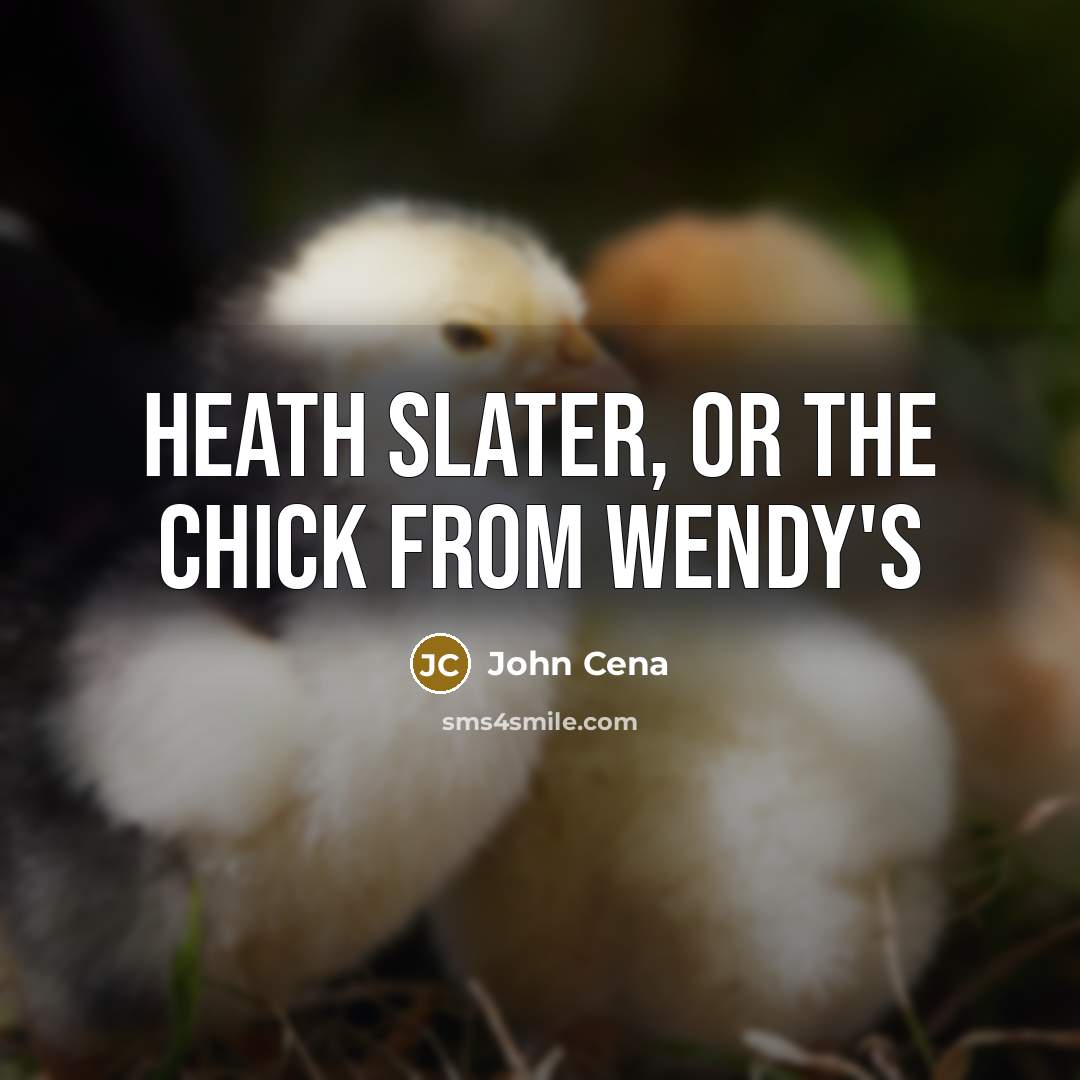 “Heath Slater, or the chick from Wendy's” quote by John Cena