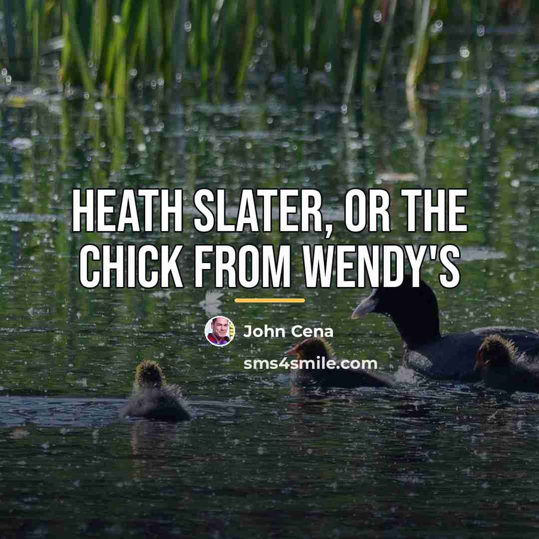 “Heath Slater, or the chick from Wendy's…” quote by John Cena