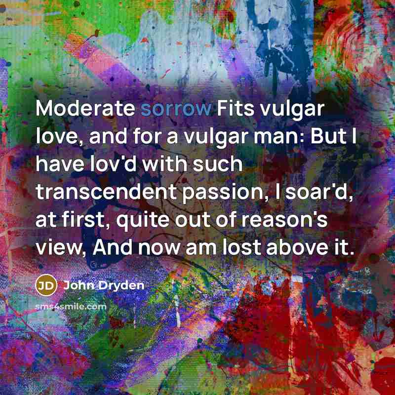 “Moderate sorrow Fits vulgar love, and for a vulgar man:…” quote by John Dryden