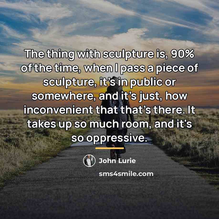 “The thing with sculpture is, 90% of the time, when…” quote by John Lurie