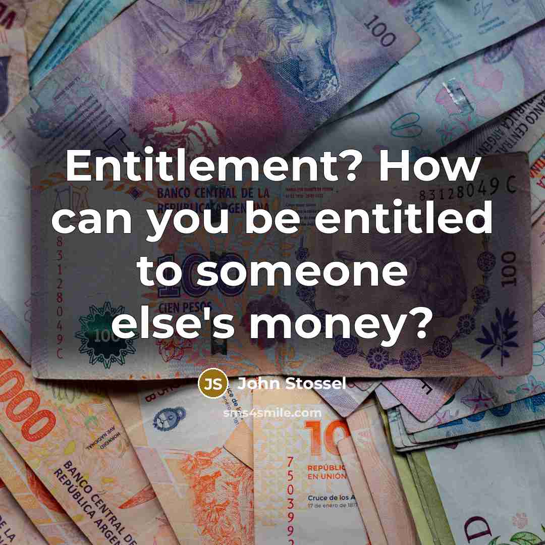 “Entitlement? How can you be entitled to someone else's money?…” quote by John Stossel