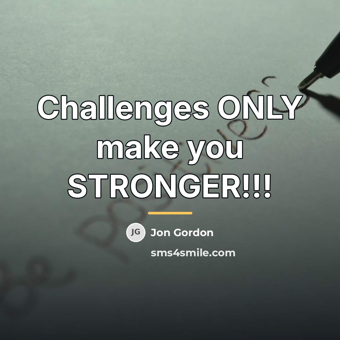 “Challenges ONLY make you STRONGER!!!…” quote by Jon Gordon