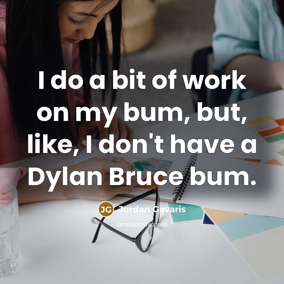 “I do a bit of work on my bum, but,…” quote by Jordan Gavaris