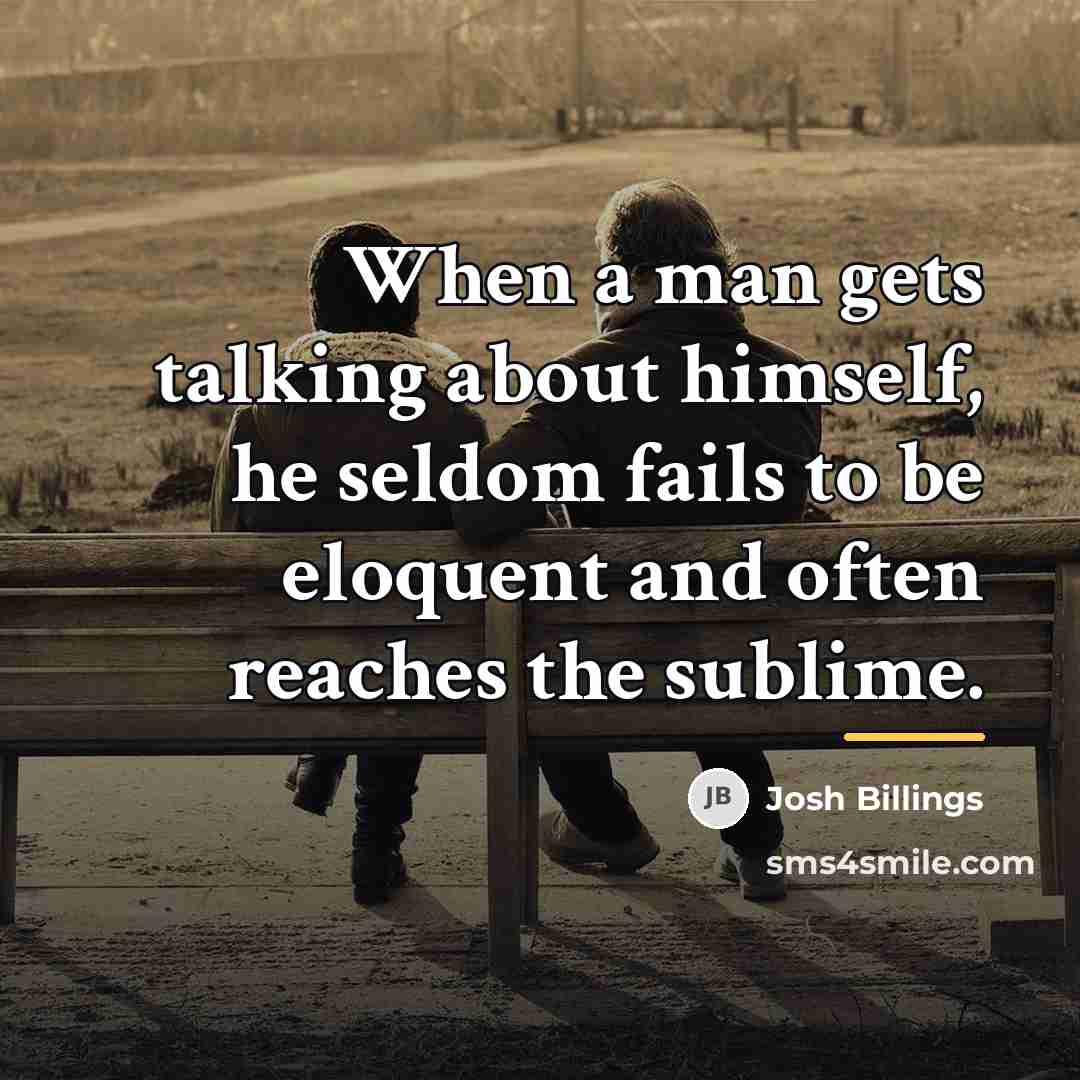 “When a man gets talking about himself, he seldom fails…” quote by Josh Billings