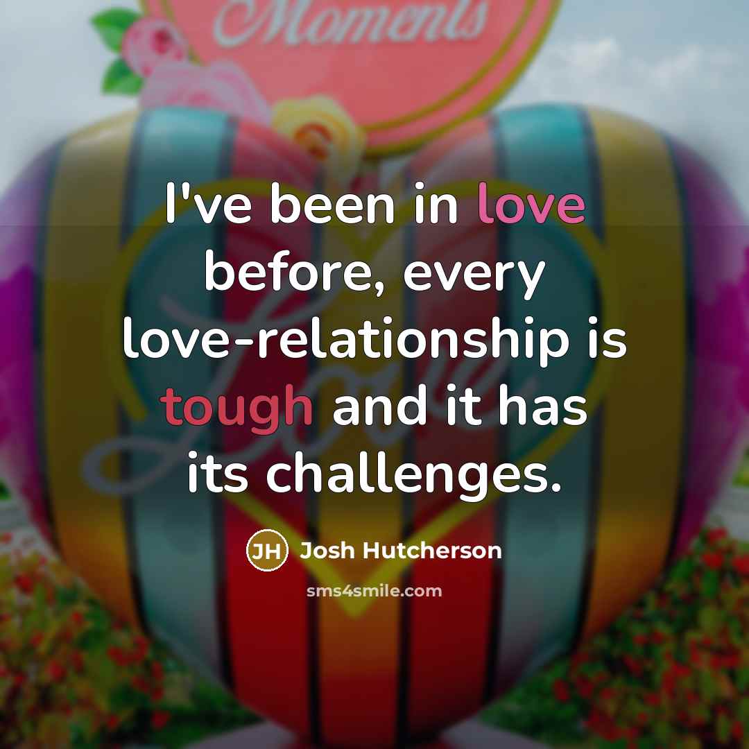 “I've been in love before, every love-relationship is tough and…” quote by Josh Hutcherson