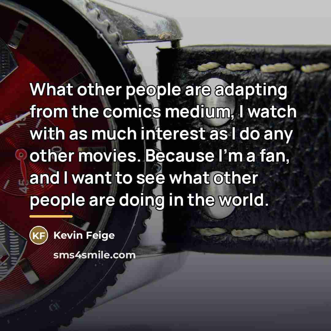 “What other people are adapting from the comics medium, I…” quote by Kevin Feige