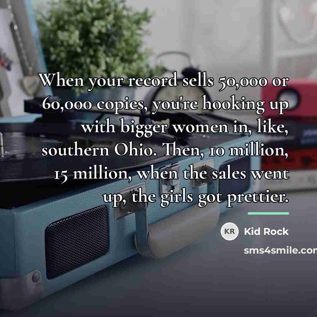“When your record sells 50,000 or 60,000 copies, you're hooking…” quote by Kid Rock