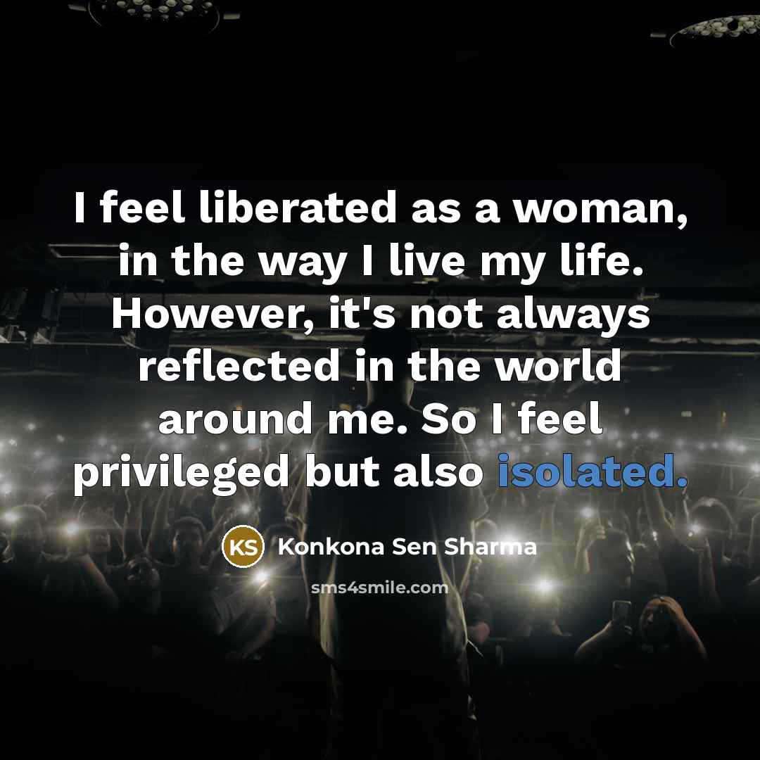 “I feel liberated as a woman, in the way I…” quote by Konkona Sen Sharma
