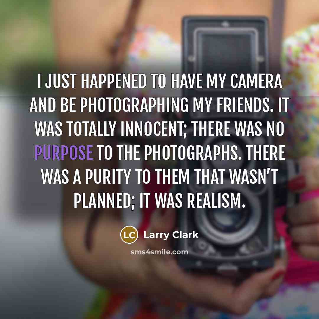 “I just happened to have my camera and be photographing…” quote by Larry Clark