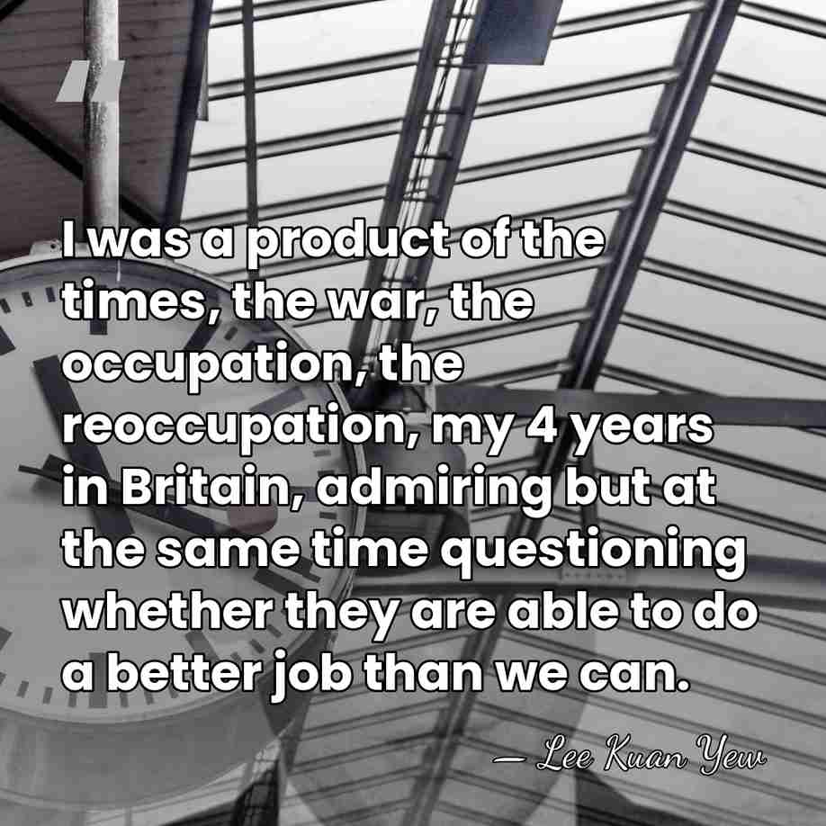 I was a product of the times, the war, the occupation, the&hellip; - Lee Kuan Yew
