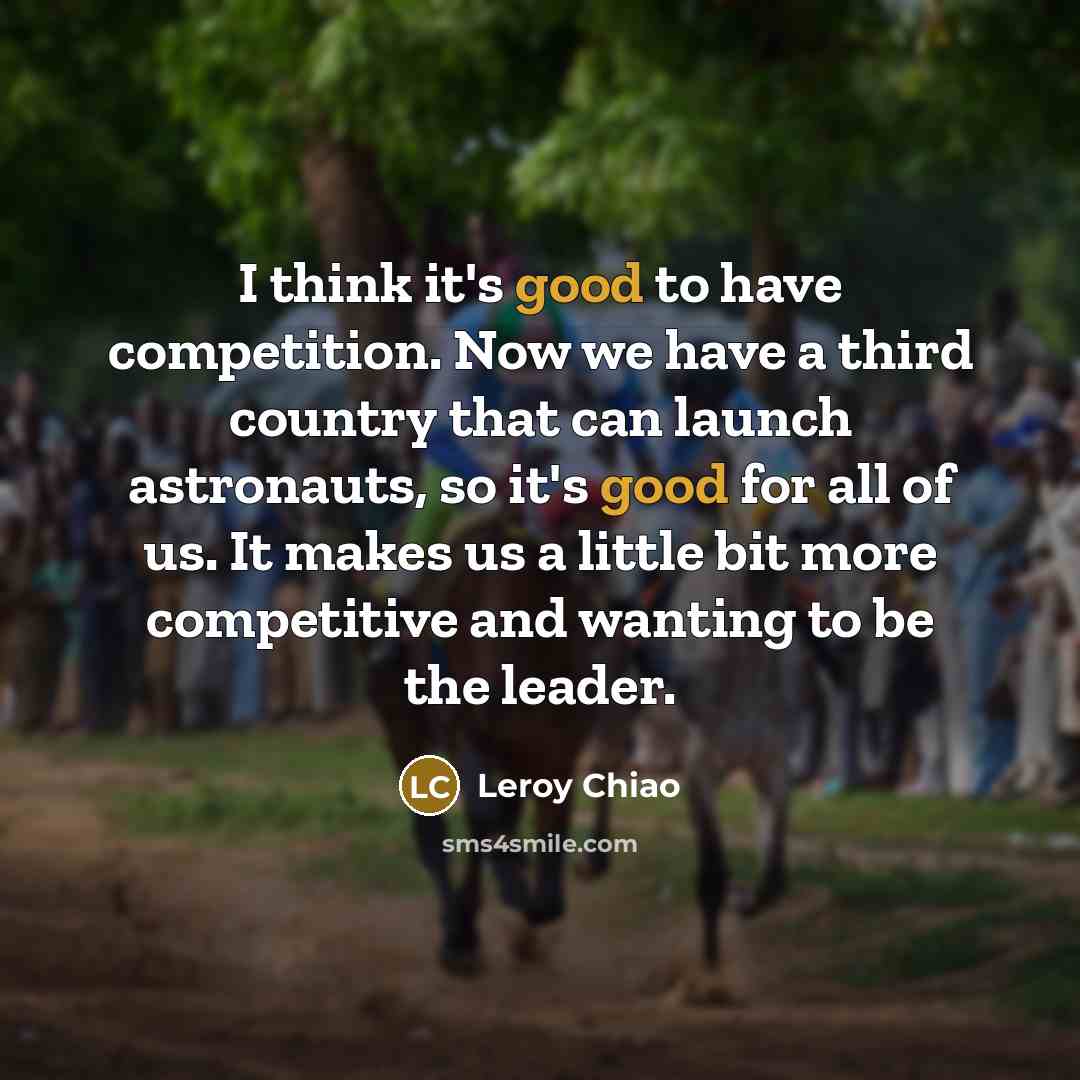 “I think it's good to have competition. Now we have…” quote by Leroy Chiao