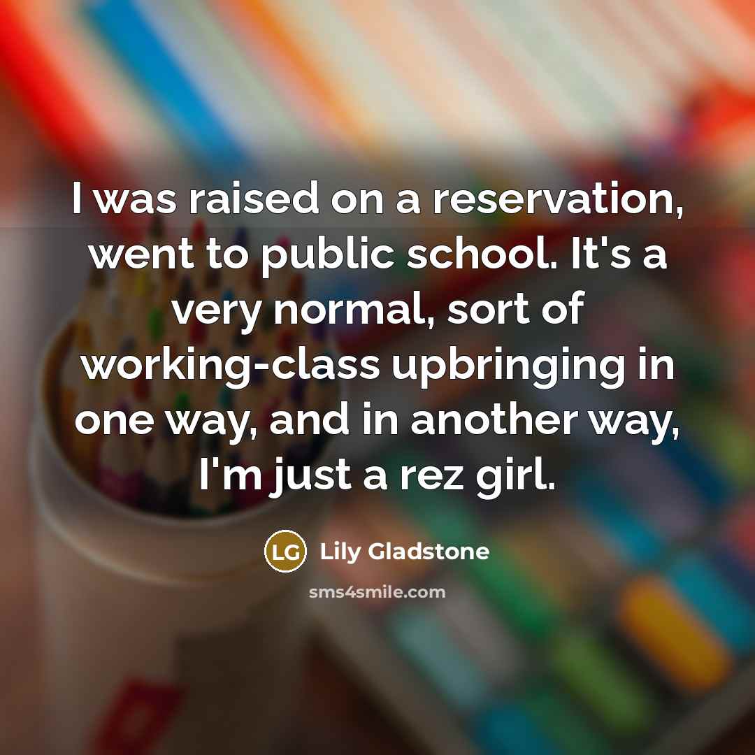 “I was raised on a reservation, went to public school.…” quote by Lily Gladstone