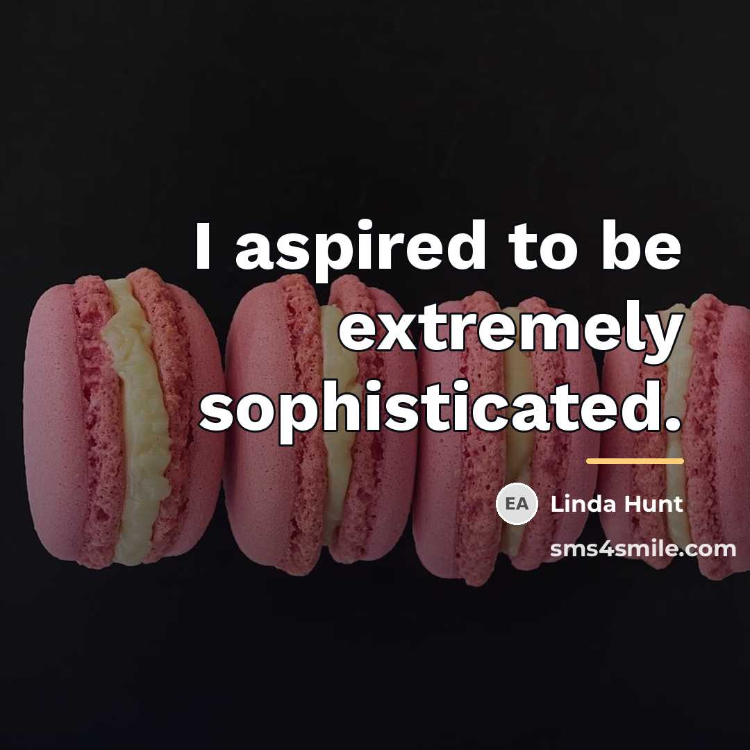 “I aspired to be extremely sophisticated.…” quote by Linda Hunt
