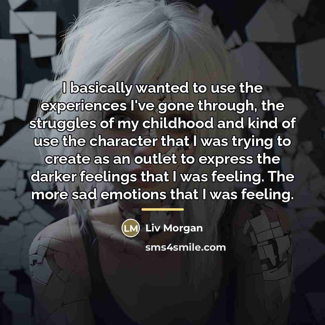 “I basically wanted to use the experiences I've gone through,…” quote by Liv Morgan