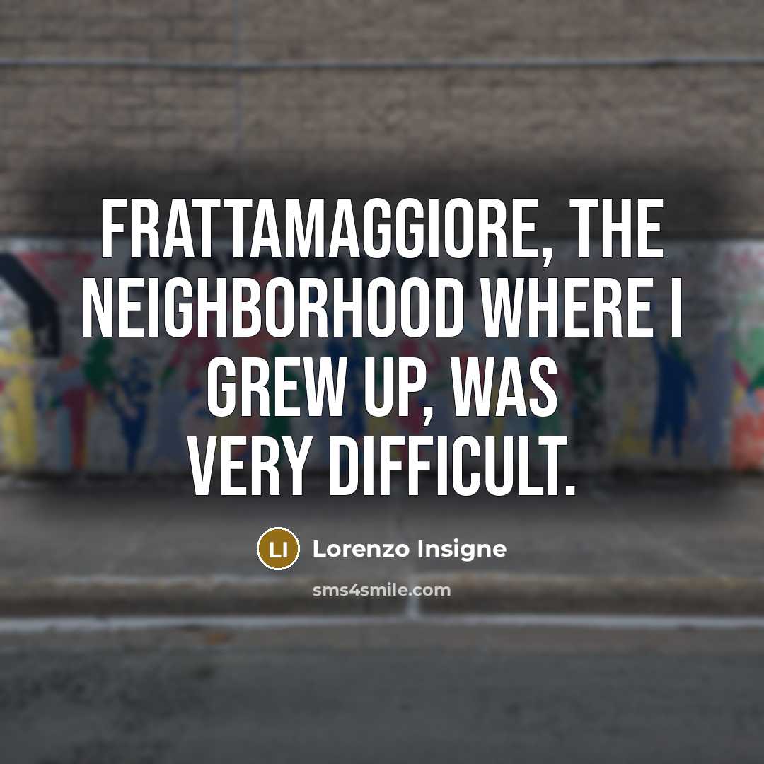 “Frattamaggiore, the neighborhood where I grew up, was very difficult.…” quote by Lorenzo Insigne