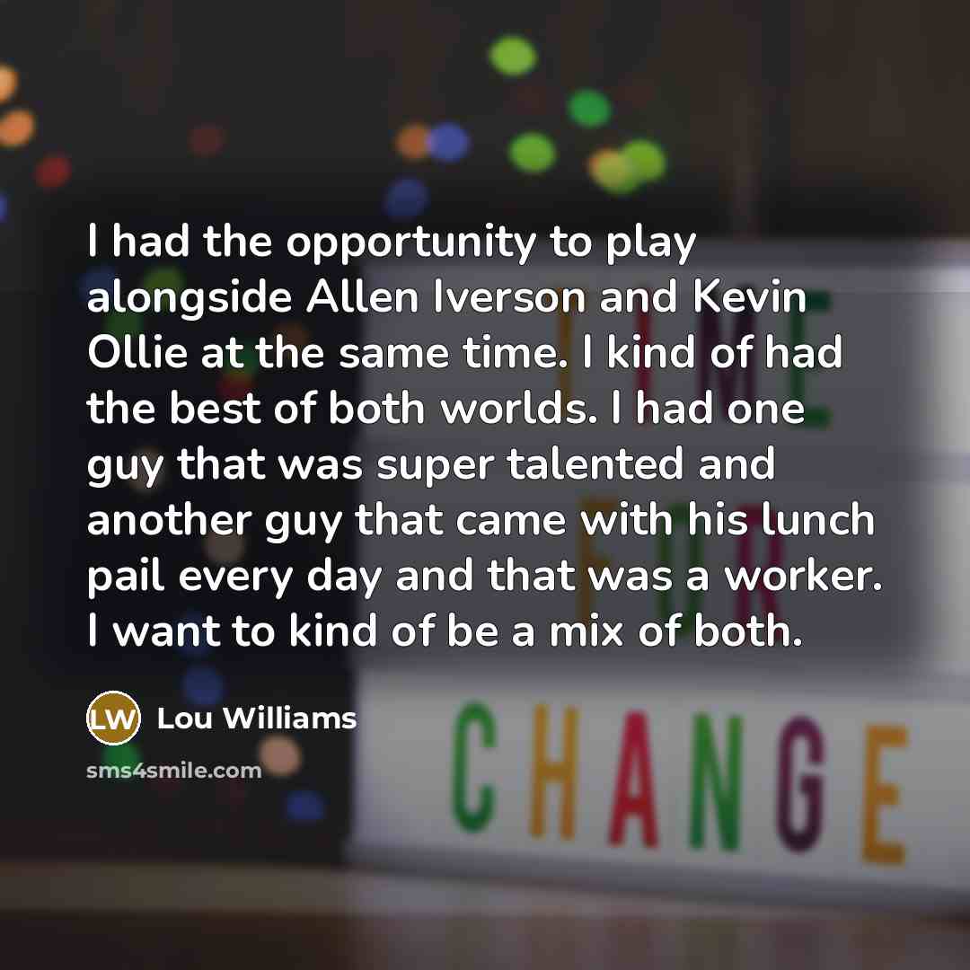 “I had the opportunity to play alongside Allen Iverson and…” quote by Lou Williams