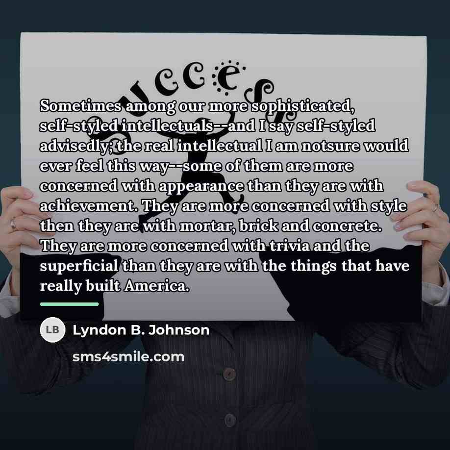 “Sometimes among our more sophisticated, self-styled intellectuals--and I say self-styled…” quote by Lyndon B. Johnson