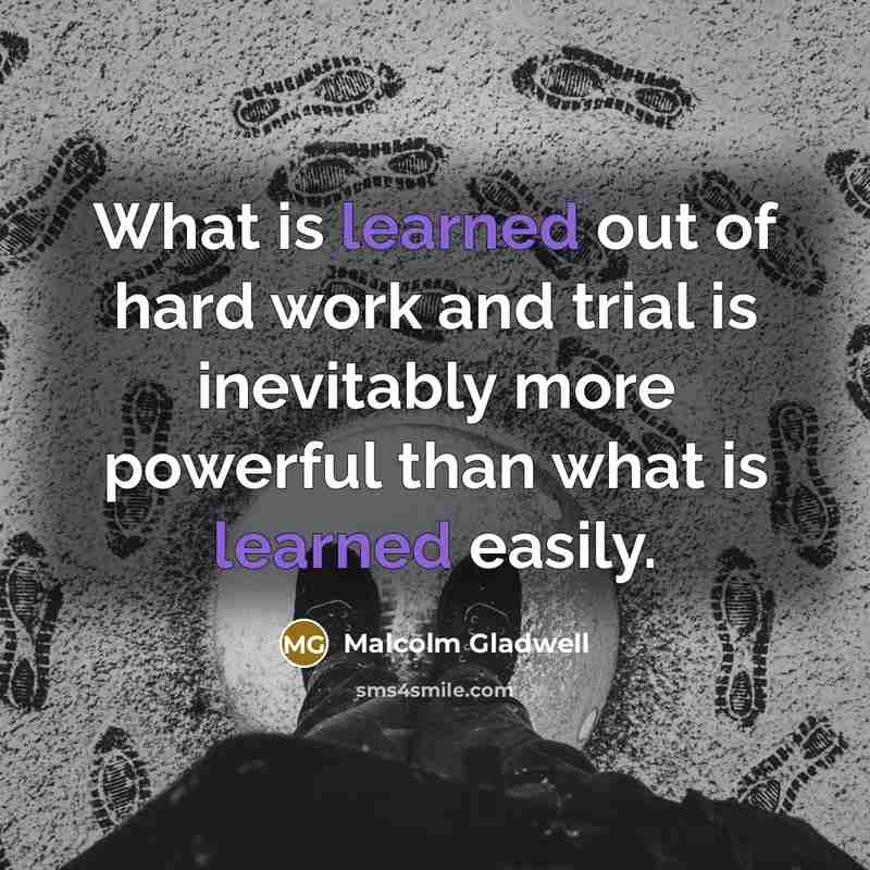 “What is learned out of hard work and trial is…” quote by Malcolm Gladwell