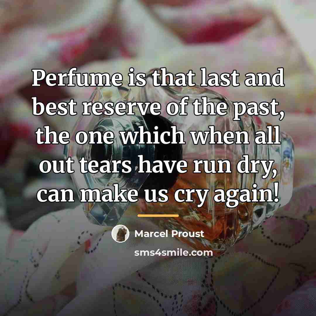 “Perfume is that last and best reserve of the past,…” quote by Marcel Proust