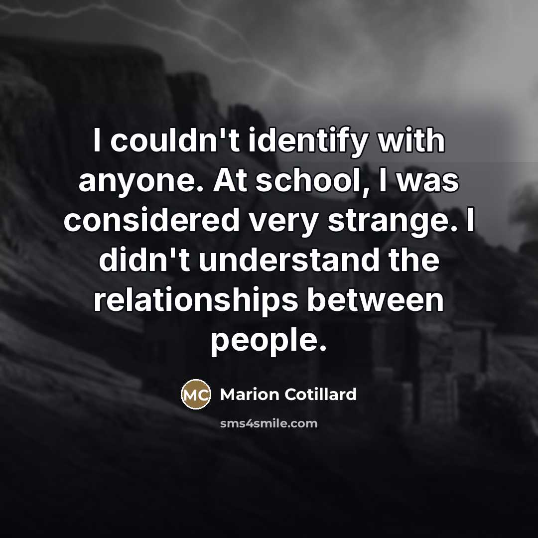 “I couldn't identify with anyone. At school, I was considered…” quote by Marion Cotillard