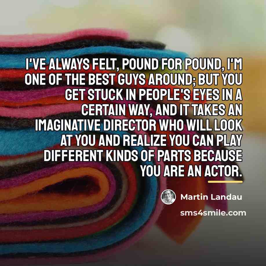 “I've always felt, pound for pound, I'm one of the…” quote by Martin Landau