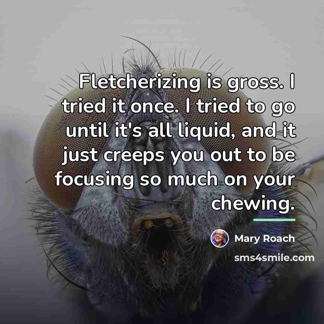 “Fletcherizing is gross. I tried it once. I tried to…” quote by Mary Roach