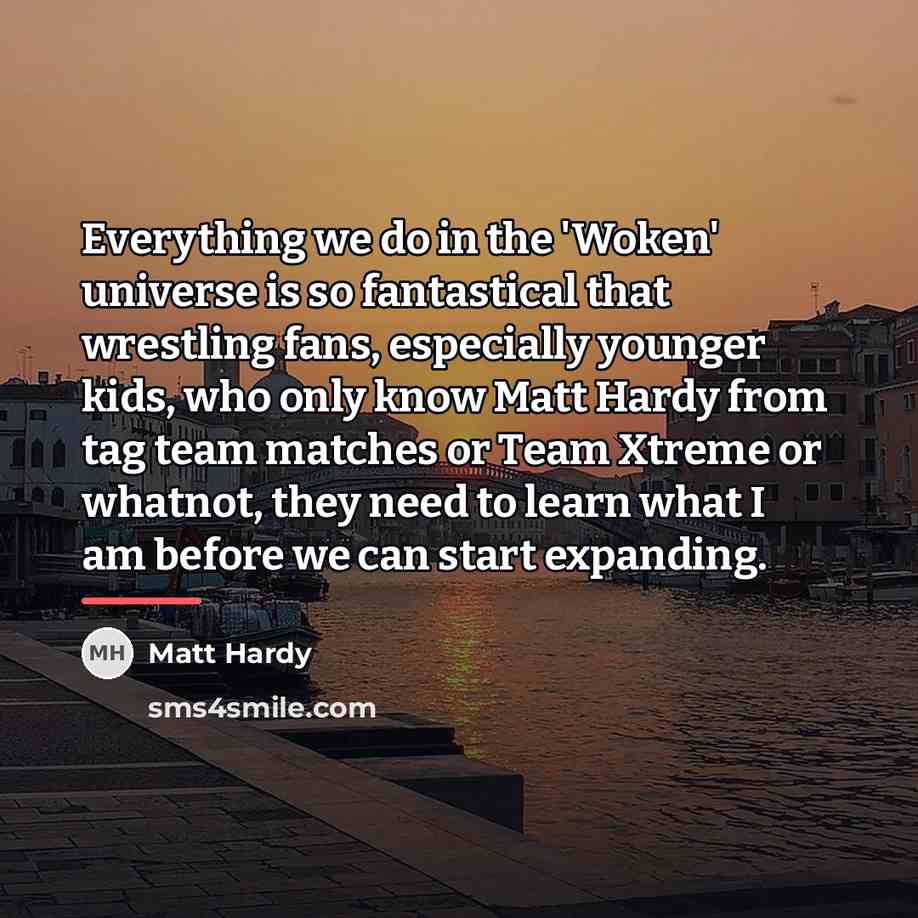 “Everything we do in the 'Woken' universe is so fantastical…” quote by Matt Hardy