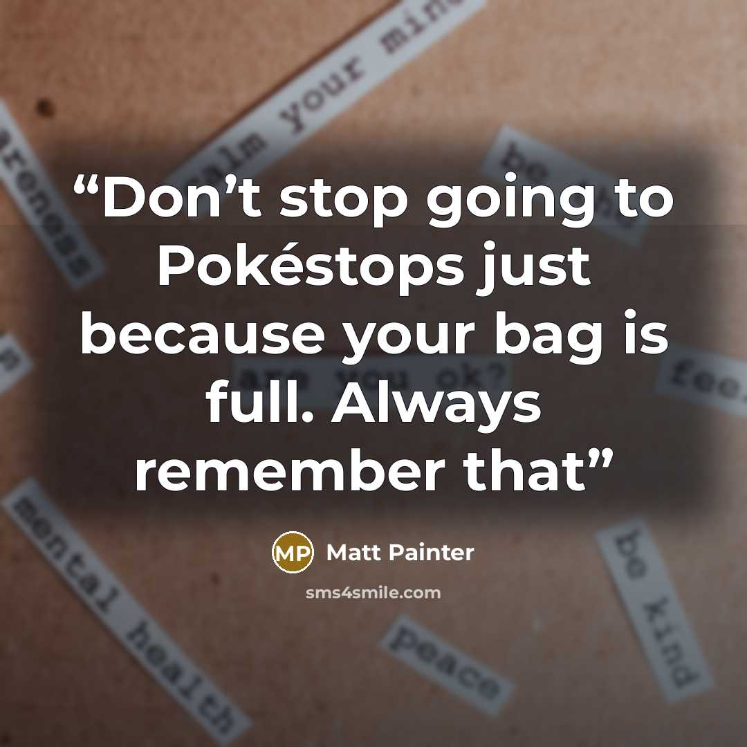 “Don’t stop going to Pokéstops just because your bag is full. Always remember that” quote by Matt Painter
