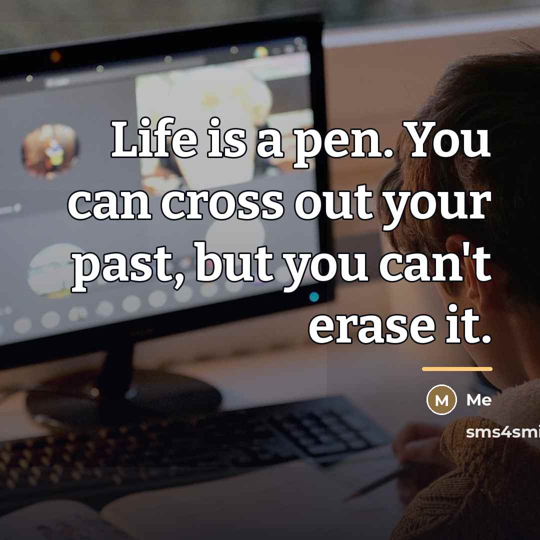 “Life is a pen. You can cross out your past,…” quote by Me