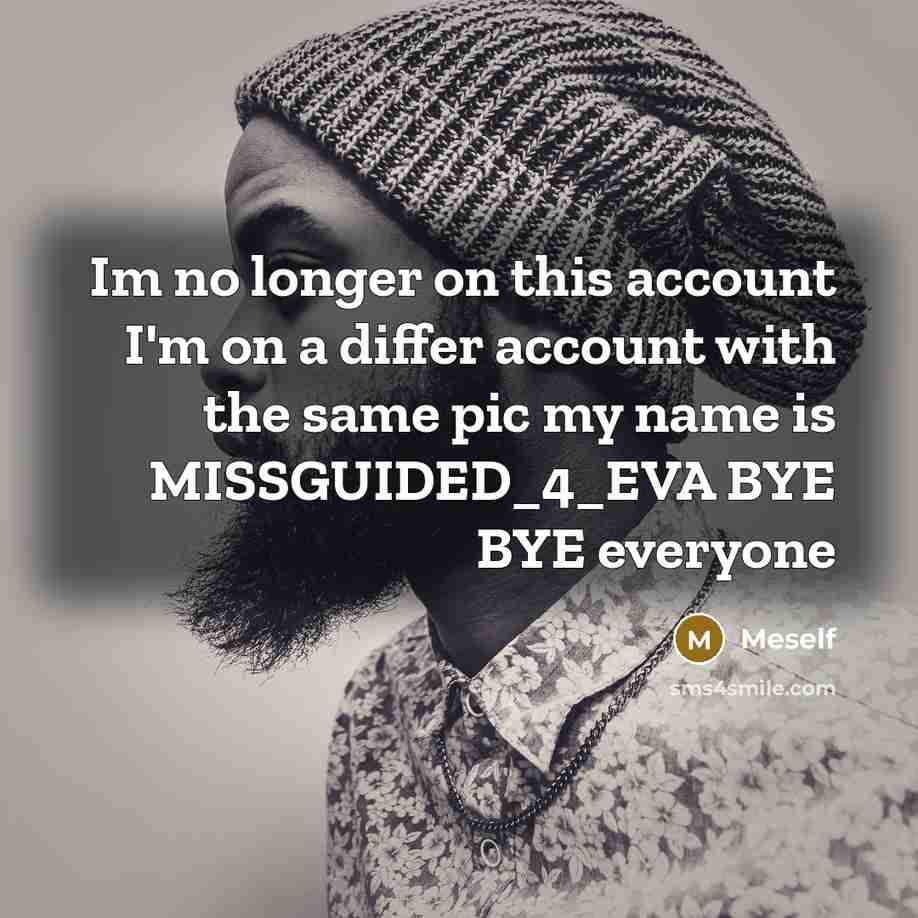 “Im no longer on this account I'm on a differ account with the same pic my name is MISSGUIDED_4_EVA BYE BYE everyone” quote by Meself