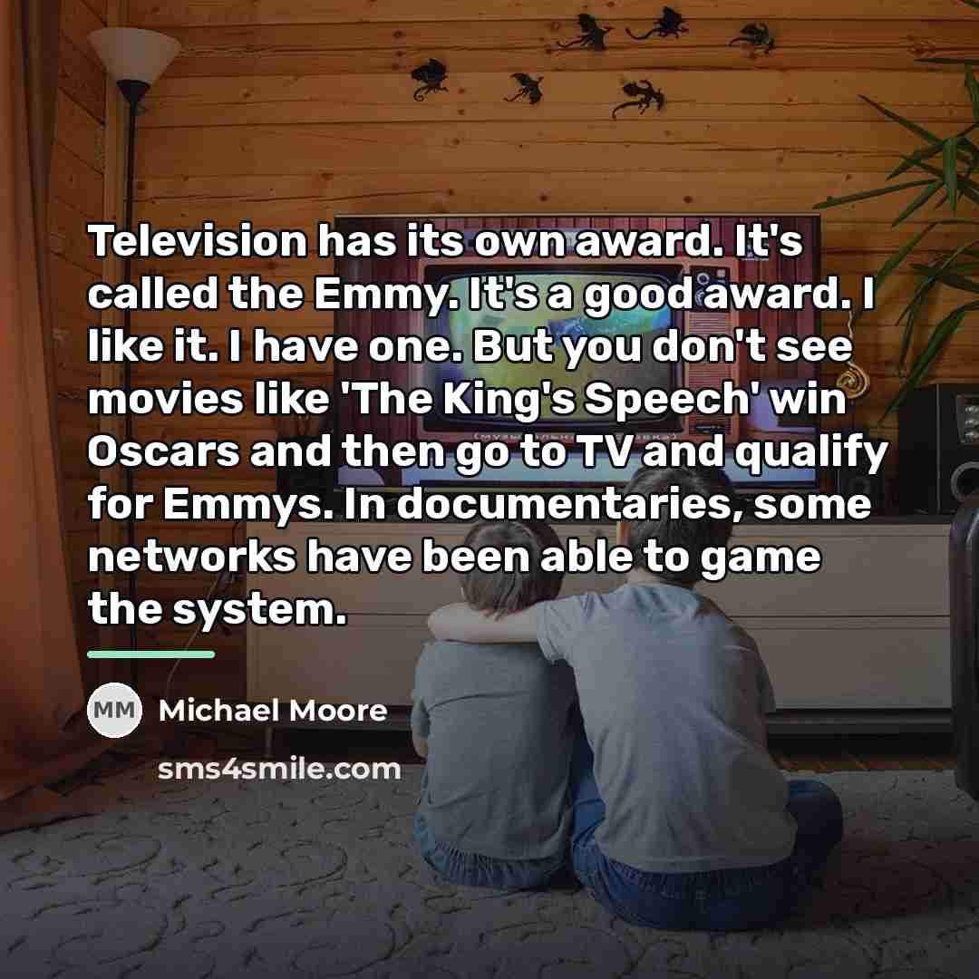 “Television has its own award. It's called the Emmy. It's…” quote by Michael Moore
