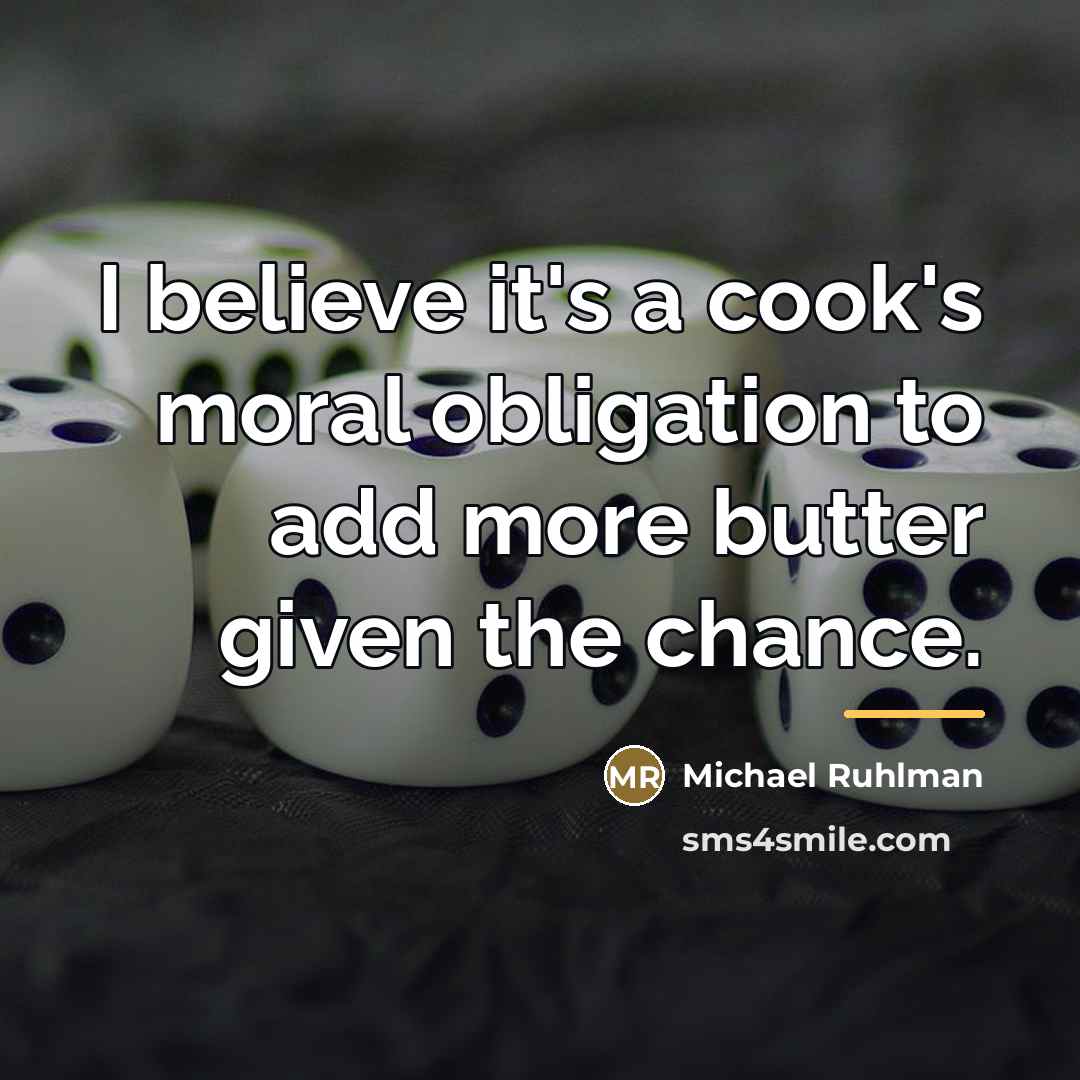 “I believe it's a cook's moral obligation to add more…” quote by Michael Ruhlman