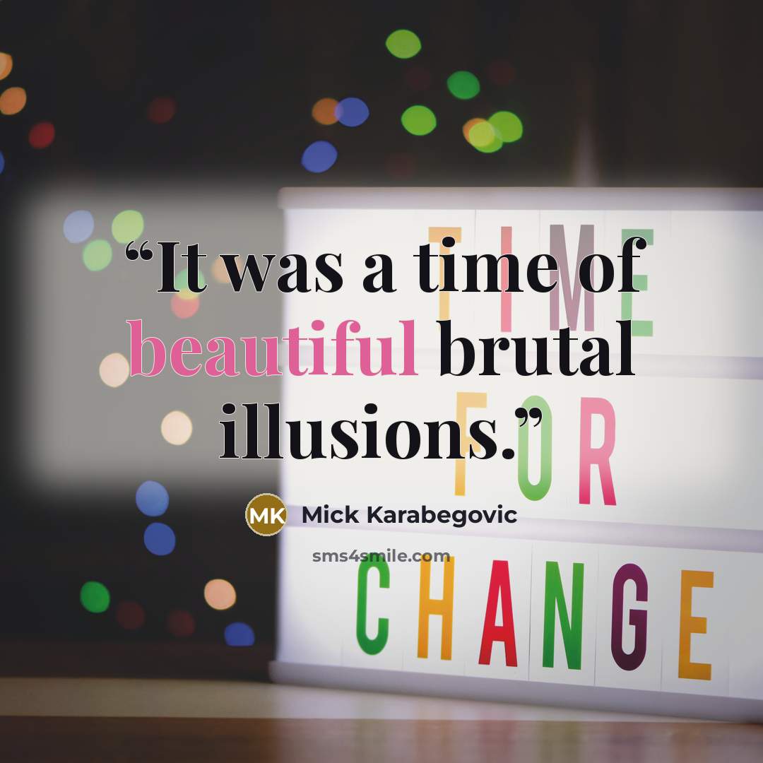 “It was a time of beautiful brutal illusions.” quote by Mick Karabegovic