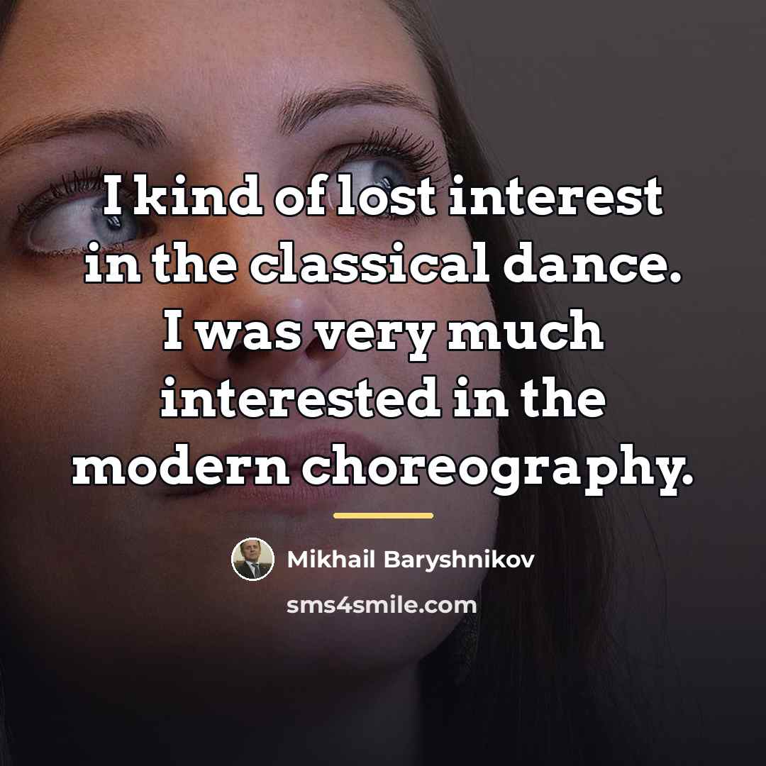 “I kind of lost interest in the classical dance. I…” quote by Mikhail Baryshnikov