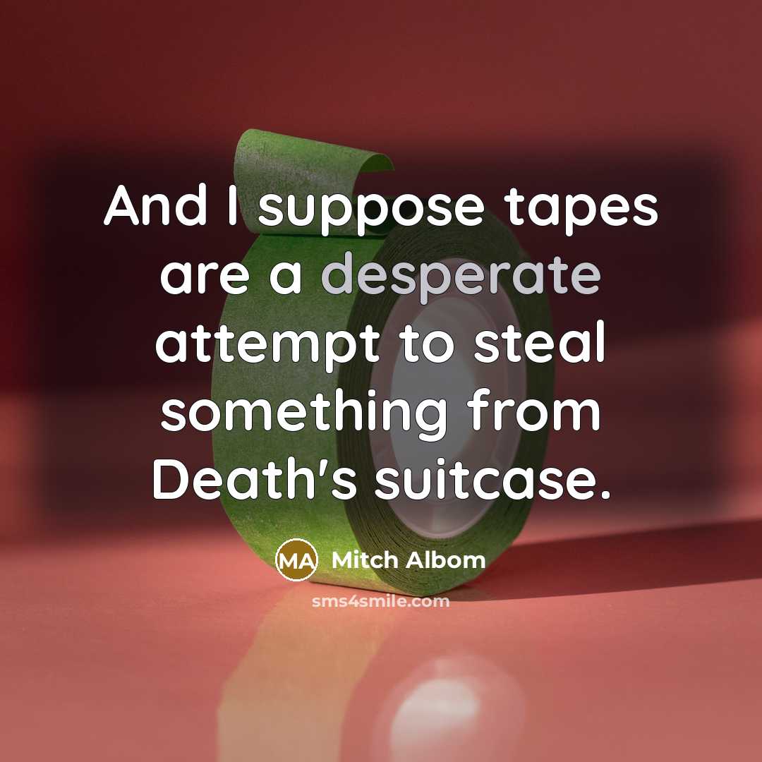 “And I suppose tapes are a desperate attempt to steal…” quote by Mitch Albom