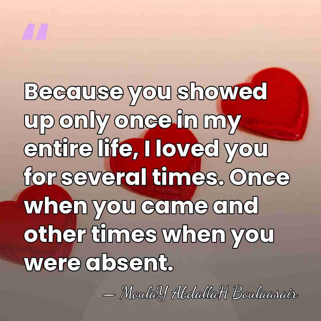 Because you showed up only once in my entire life, I loved&hellip; - MoulaY AbdallaH Boulaasair