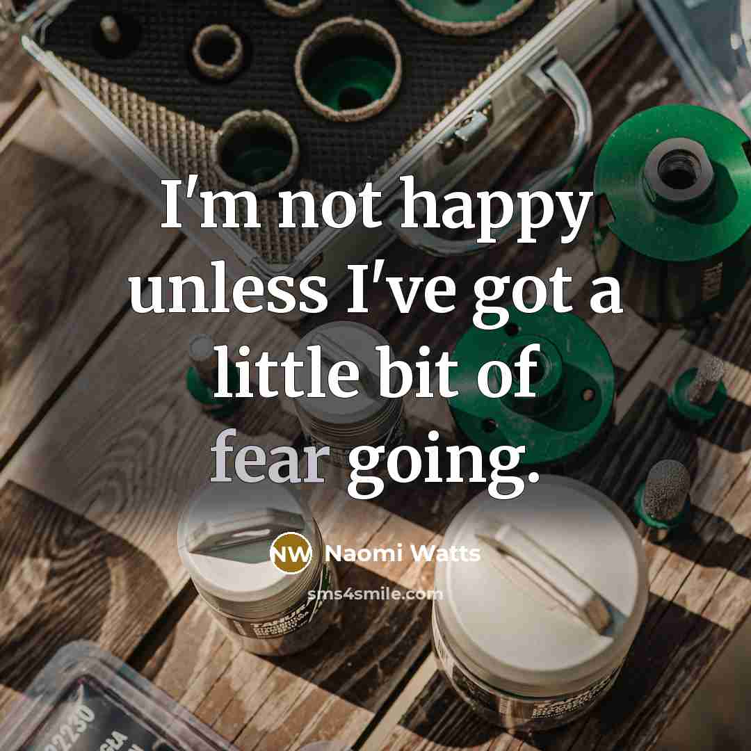 “I'm not happy unless I've got a little bit of…” quote by Naomi Watts