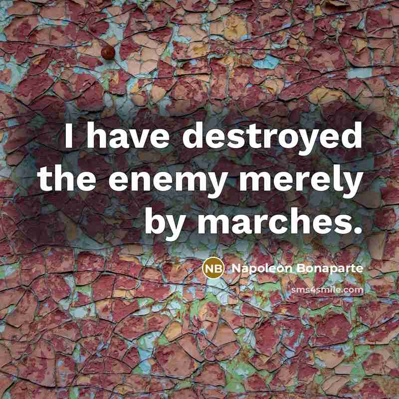 “I have destroyed the enemy merely by marches.…” quote by Napoleon Bonaparte