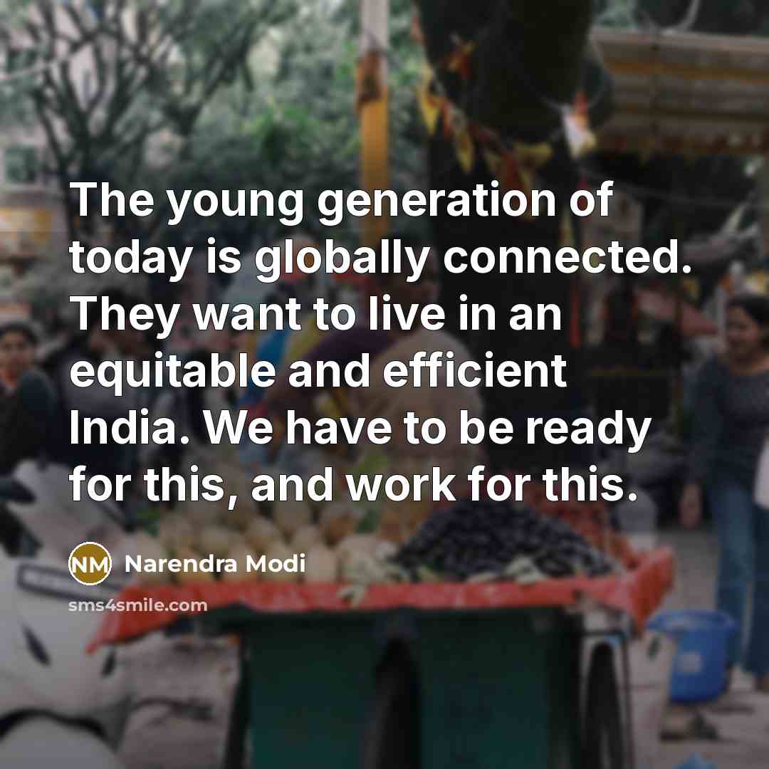 “The young generation of today is globally connected. They want…” quote by Narendra Modi